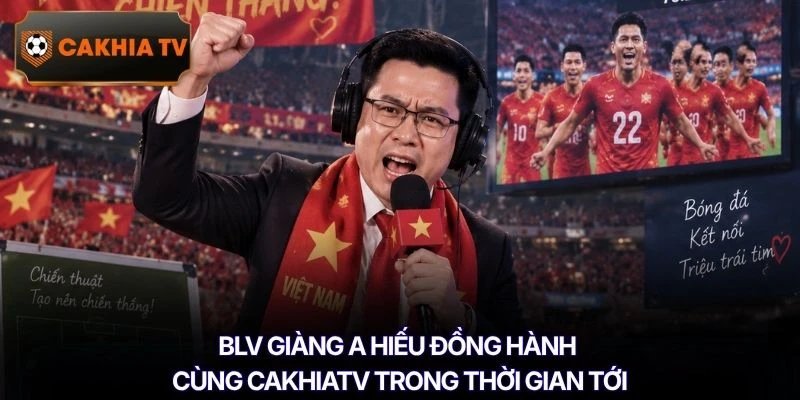 BLV Giàng A Hiếu đồng hành cùng Cakhiatv trong thời gian tới