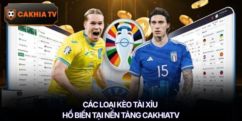 Các loại kèo Tài Xỉu phổ biến tại nền tảng Cakhiatv