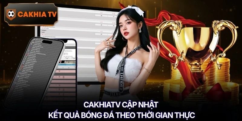 Cakhiatv cập nhật kết quả bóng đá theo thời gian thực