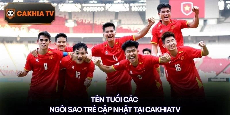 Tên tuổi các ngôi sao trẻ cập nhật tại CAKHIATV