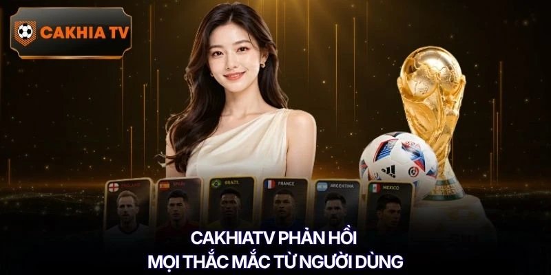 Cakhiatv phản hồi mọi thắc mắc từ người dùng
