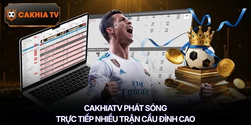 Cakhiatv phát sóng trực tiếp nhiều trận cầu đỉnh cao