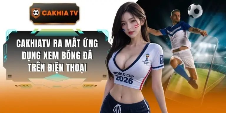 Cakhiatv Ra Mắt Ứng Dụng Xem Bóng Đá Trên Điện Thoại