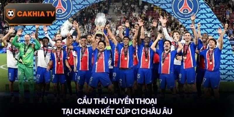 Cầu thủ huyền thoại tại chung kết Cúp C1 châu Âu