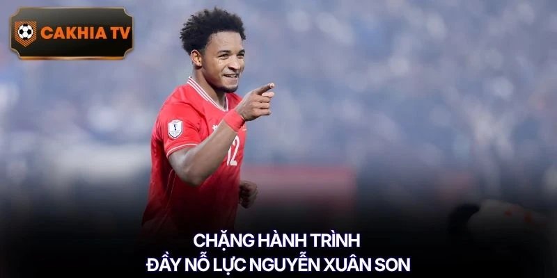 Chặng hành trình đầy nỗ lực Nguyễn Xuân Son