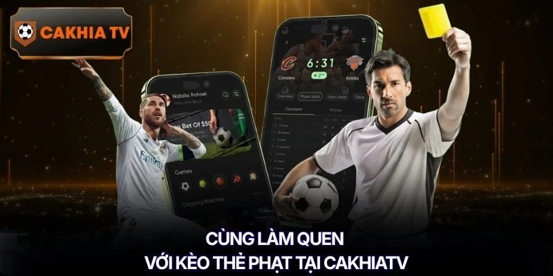 Cùng làm quen với kèo thẻ phạt tại Cakhiatv