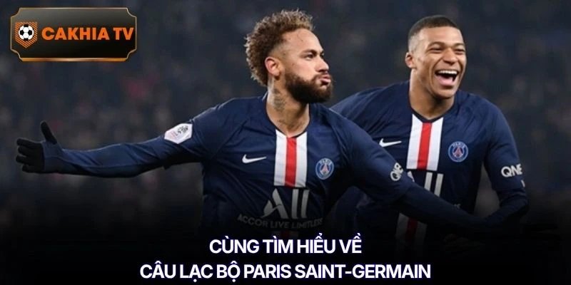 Cùng tìm hiểu về câu lạc bộ Paris Saint-Germain