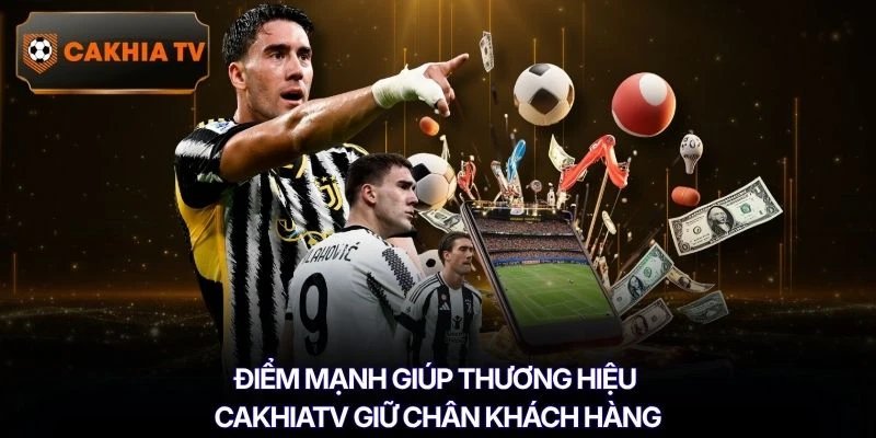 Điểm mạnh giúp thương hiệu Cakhiatv giữ chân khách hàng