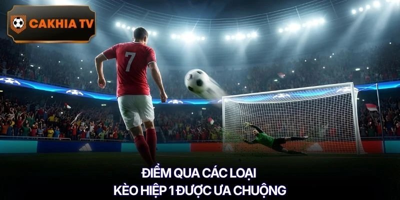 Điểm qua các loại kèo hiệp 1 được ưa chuộng