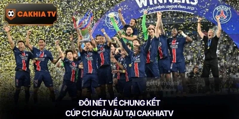 Đôi nét về chung kết Cúp C1 châu Âu tại Cakhiatv