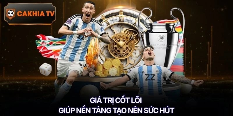 Giá trị cốt lõi giúp nền tảng tạo nên sức hút