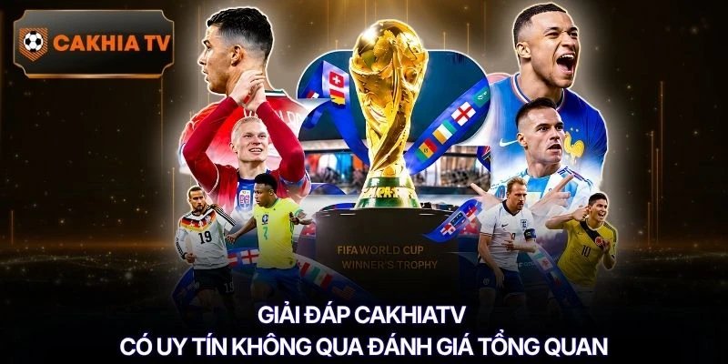 Giải đáp Cakhiatv có uy tín không qua đánh giá tổng quan