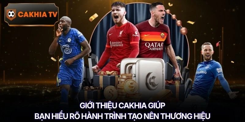 Giới thiệu Cakhia giúp bạn hiểu rõ hành trình tạo nên thương hiệu