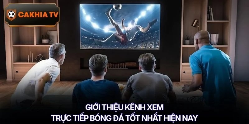 Giới thiệu kênh xem trực tiếp bóng đá tốt nhất hiện nay