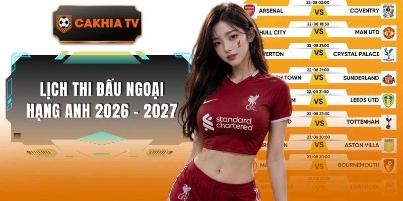 Lịch Thi Đấu Ngoại Hạng Anh 2026 – 2027 Cập Nhật Chi Tiết