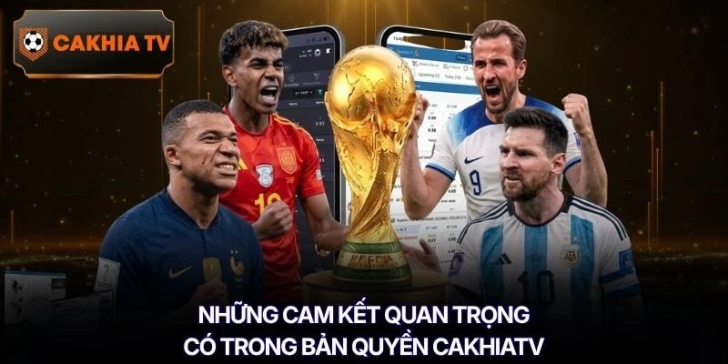 Những cam kết quan trọng có trong bản quyền Cakhiatv