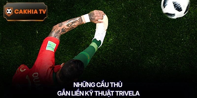 Những cầu thủ gắn liền kỹ thuật Trivela