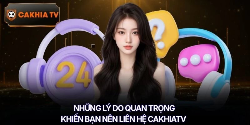 Những lý do quan trọng khiến bạn nên liên hệ Cakhiatv