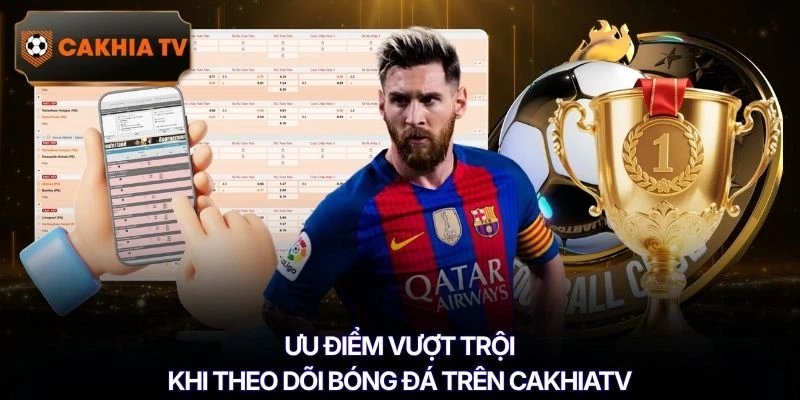Ưu điểm vượt trội khi theo dõi bóng đá trên Cakhiatv